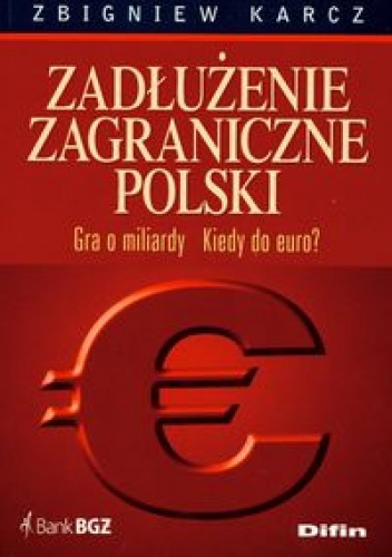Okładka: Zbigniew Karcz - zadłużenie zagraniczne Polski. Gra o miliardy. Kiedy do euroa