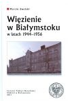 Okładka: Marcin Zwolski - Więzienie w Białymstoku w latach 1944–1956