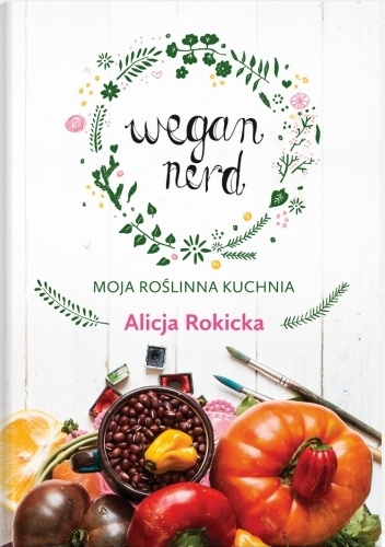 Okładka: Alicja Rokicka - Wegan Nerd. Moja roślinna kuchnia