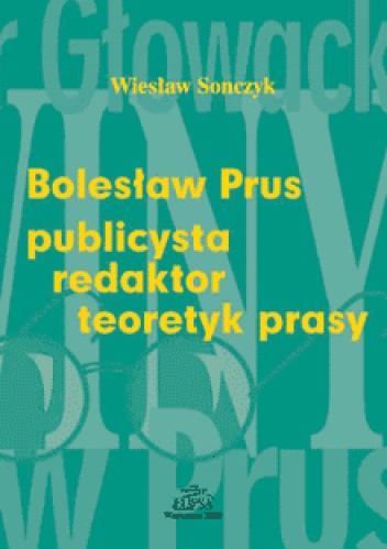 Okładka: Wiesław Sonczyk - Bolesław Prus: publicysta - redaktor - teoretyk prasy
