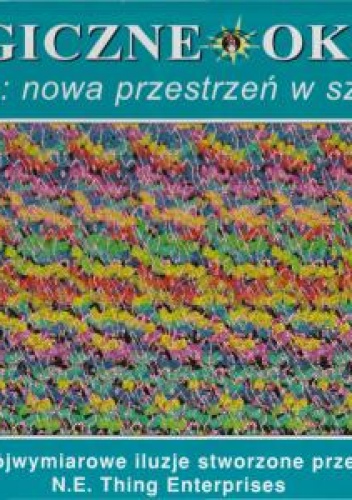Okładka:  praca zbiorowa - Magiczne oko III Wizje: nowa przestrzeń w sztuce. Trójwymiarowe iluzje stworzone przez N.E. Thing Enterprises