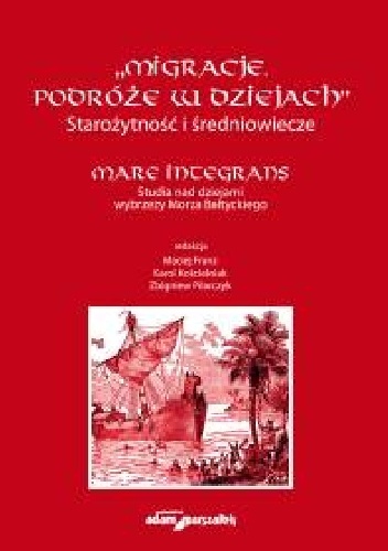 Okładka: Agnieszka Teterycz-Puzio - Migracje. Podróże w dziejach. Starożytność i średniowiecze. Mare Integrans. Studia nad dziejami wybrzeży Morza Bałtyckiego.