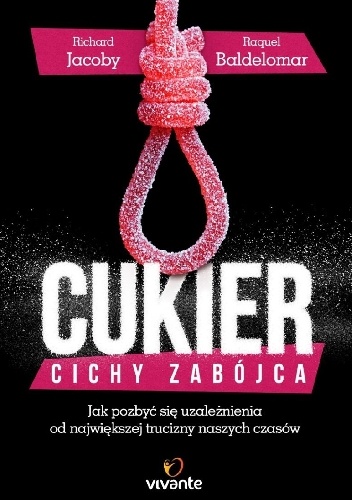 Okładka: Richard Jacoby - Cukier – cichy zabójca. Jak pozbyć się uzależnienia od największej trucizny naszych czasów