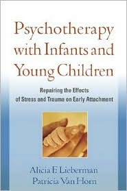 Okładka: Alicia F. Lieberman - Psychotherapy with Infants and Young Children: Repairing the Effects of Stress and Trauma on Early Attachment