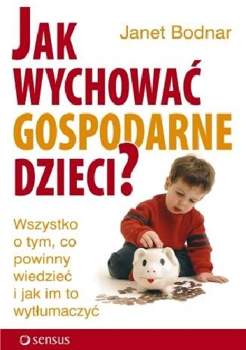 Okładka: Janet Bodnar - Jak wychować gospodarne dzieci? Wszystko o tym, co powinny wiedzieć i jak im to wytłumaczyć