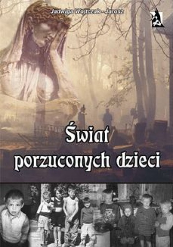 Okładka: Jadwiga Wojtczak-Jarosz - Świat porzuconych dzieci