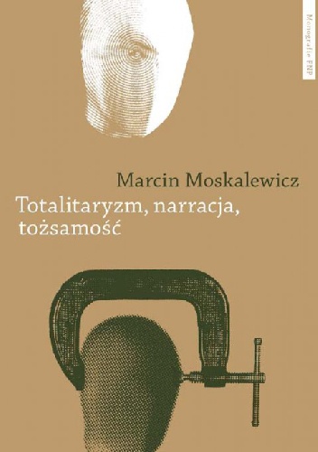 Okładka: Marcin Moskalewicz - Totalitaryzm, narracja, tożsamość. Filozofia historii Hannah Arendt