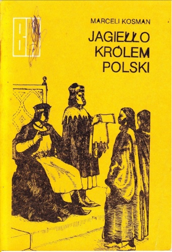 Okładka: Marceli Kosman - Jagiełło Królem Polski. Z dziejów Unii Polski i Litwy