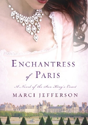 Okładka: Marci Jefferson - Enchantress of Paris: A Novel of the Sun King’s Court