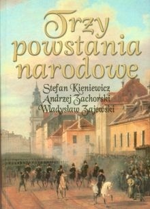 Okładka: Andrzej Zahorski - Trzy powstania narodowe - kościuszkowskie, listopadowe, styczniowe