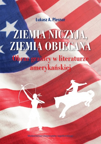 Okładka: Łukasz A. Plesnar - Ziemia niczyja, ziemia obiecana. Obraz granicy w literaturze amerykańskiej