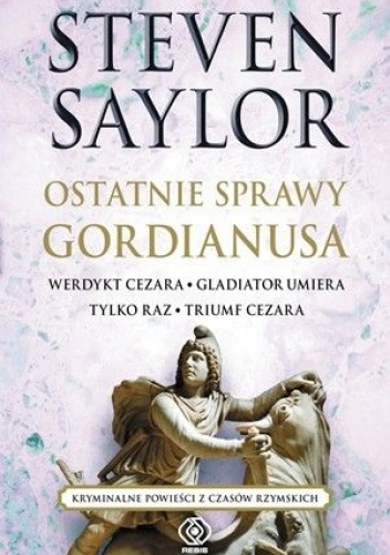 Okładka: Steven Saylor - Ostatnie sprawy Gordianusa. Werdykt Cezara. Gladiator umiera tylko raz. Triumf Cezara