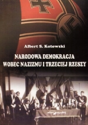 Okładka: Albert Kotowski - Narodowa Demokracja wobec nazizmu i Trzeciej Rzeszy