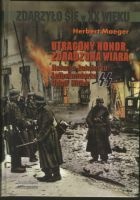 Okładka: Herbert Maeger - Utracony Honor, Zdradzona Wiara. Relacja Żołnierza Leibenstandarte SS Adolf Hitler
