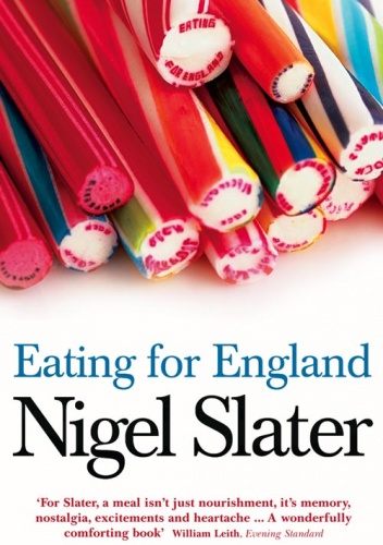 Okładka: Nigel Slater - Eating for England. The Delights and Eccentricities of the British at Table
