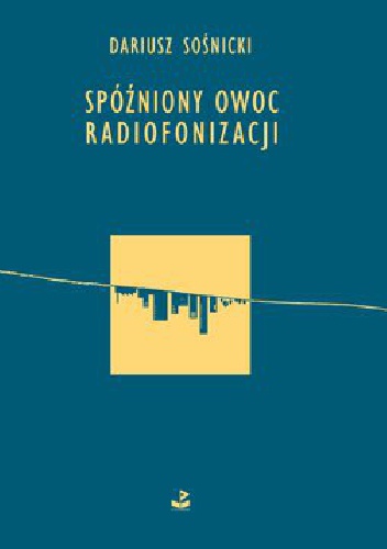 Okładka: Dariusz Sośnicki - Spóźniony owoc radiofonizacji