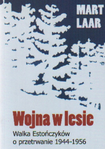 Okładka: Mart Laar - Wojna w lesie. Walka Estończyków o przetrwanie 1944-1956