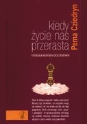 Okładka: Pema Chödrön - Kiedy życie nas przerasta. Psychologia buddyjska w życiu codziennym
