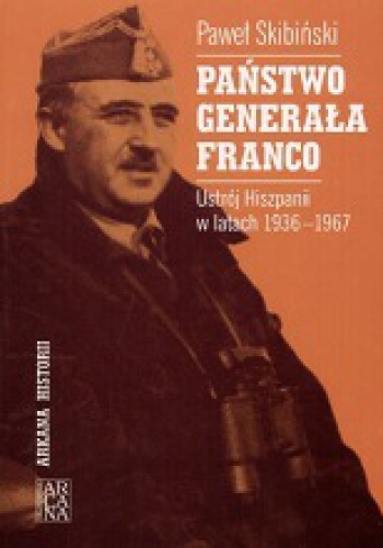 Okładka: Paweł Skibiński - Państwo generała Franco : ustrój Hiszpanii w latach 1936 - 1967