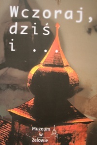Okładka:  praca zbiorowa - Wczoraj, dziś i... : życie, dzieje i teraźniejszość braci czeskich w Zelowie