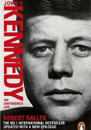 Okładka: Robert Dallek - John F. Kennedy. An Unfinished Life 1917 - 1963