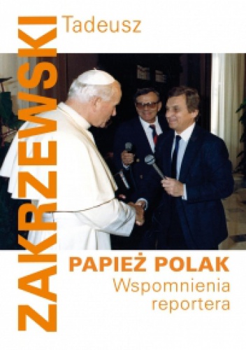 Okładka: Tadeusz Zakrzewski - Papież Polak. Wspomnienia reportera