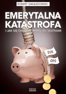 Okładka: Robert Gwiazdowski - Emerytalna katastrofa i jak się chronić przed jej skutkami
