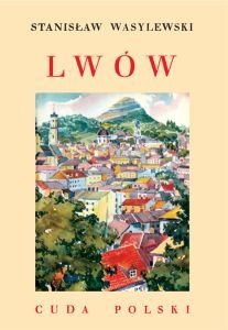 Okładka: Stanisław Wasylewski - Lwów. Cuda Polski