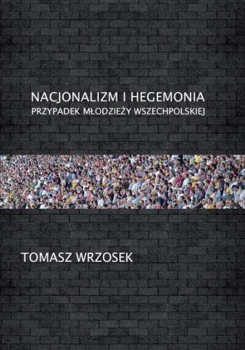 Okładka: Tomasz Wrzosek - Nacjonalizm i hegemonia. Przypadek Młodzieży Wszechpolskiej