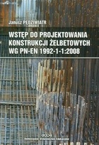 Okładka: Janusz Pędziwiatr - Wstęp do projektowania konstrukcji żelbetowych wg PN-EN 1992-1-1:2008