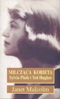 Okładka: Janet Malcolm - Milcząca kobieta. Sylvia Plath i Ted Hughes