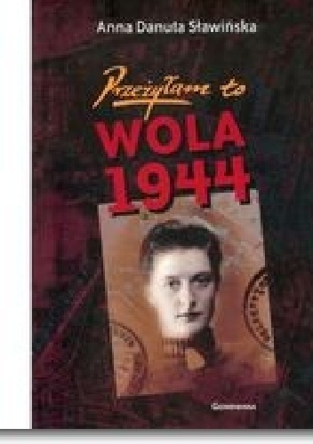 Okładka: Anna Danuta Sławińska - Przeżyłam to. Wola 1944
