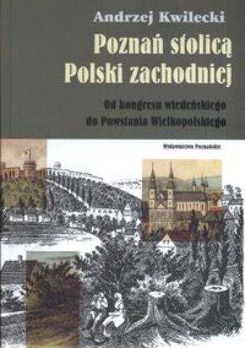 Okładka: Andrzej Kwilecki - Poznań stolicą Polski zachodniej