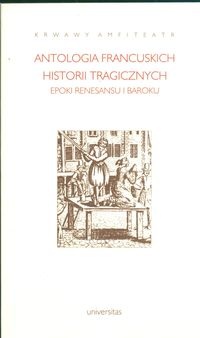 Okładka: Barbara Marczuk - Krwawy amfiteatr. Antologia francuskich historii tragicznych epoki renesansu i baroku