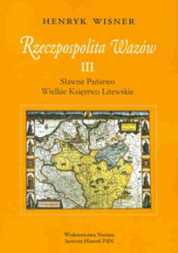 Okładka: Henryk Wisner - Rzeczpospolita Wazów III. Sławne Państwo. Wielkie Księstwo Litewskie