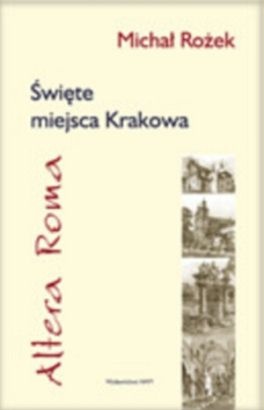 Okładka: Michał Rożek - Altera Roma. Święte miejsca Krakowa