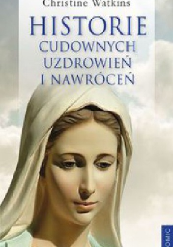 Okładka: Christine Watkins - Historie cudownych uzdrowień i nawróceń