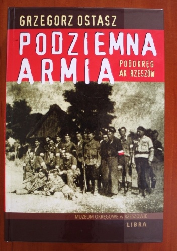 Okładka: Grzegorz Ostasz - Podziemna armia. Podokręg AK Rzeszów