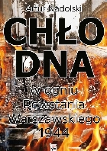 Okładka: Artur Nadolski - Chłodna w ogniu Powstania Warszawskiego 1944