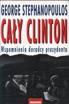 Okładka: George Stephanopoulos - Cały Clinton. Wspomnienia doradcy prezydenta