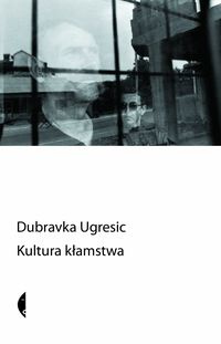 Okładka: Dubravka Ugrešić - Kultura kłamstwa (eseje antypolityczne)