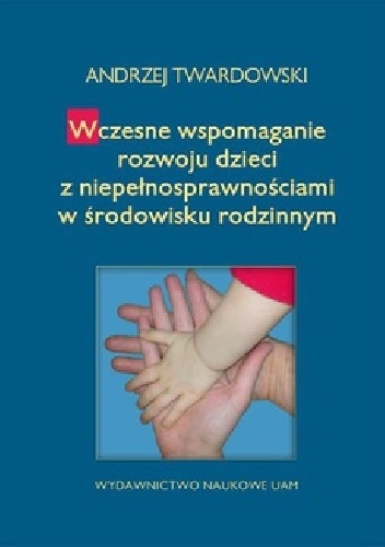 Okładka: Andrzej Twardowski - Wczesne wspomaganie rozwoju dzieci z niepełnosprawnościami w środowisku rodzinnym