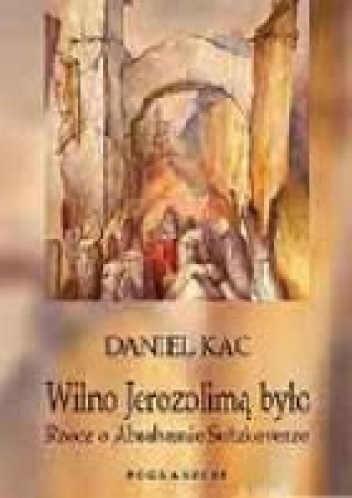 Okładka: Daniel Kac - Wilno Jerozolimą było: rzecz o Abrahamie Sutzkeverze