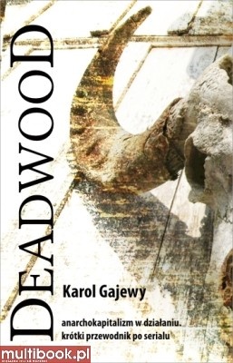 Okładka: Karol Gajewy - DEADWOOD. Anarchokapitalizm w działaniu. Krótki przewodnik po serialu