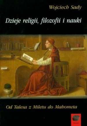 Okładka: Wojciech Sady - Dzieje religii, filozofii i nauki : od Talesa z Miletu do Mahometa