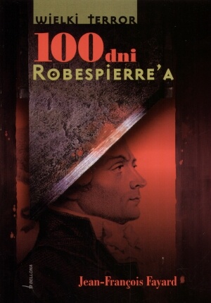 Okładka: Jean Francois Fayard - 100 dni Robespierre'a