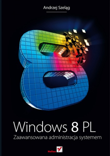 Okładka: Andrzej Szeląg - Windows 8 PL. Zaawansowana administracja systemem