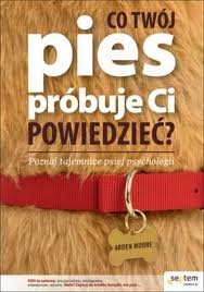 Okładka: Arden Moore - Co twój pies próbuje ci powiedzieć?