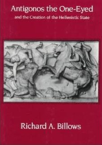 Okładka: Richard Billows - Antigonos the One-Eyed and the Creation of the Hellenistic State