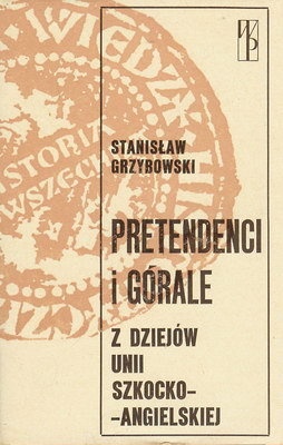 Okładka: Stanisław Grzybowski - Pretendenci i górale: Z dziejów unii szkocko-angielskiej